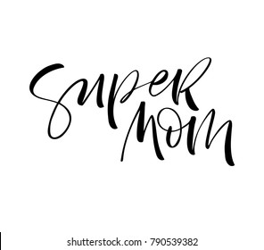 Super mom phrase. Lettering for Mother's day. Ink illustration. Modern brush calligraphy. Isolated on white background.