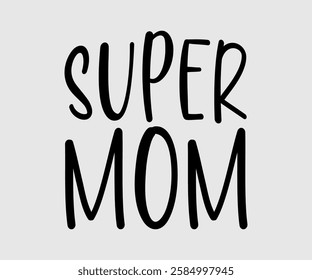 Super Mom, Mom Quotes, Quotes about Mother, funny mom design, Mothers Day Design, Mother's day typographic t shirt design