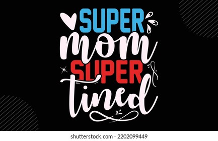 Super Mom Super Tined - Mom T shirt Design, Modern calligraphy, Cut Files for Cricut Svg, Illustration for prints on bags, posters
