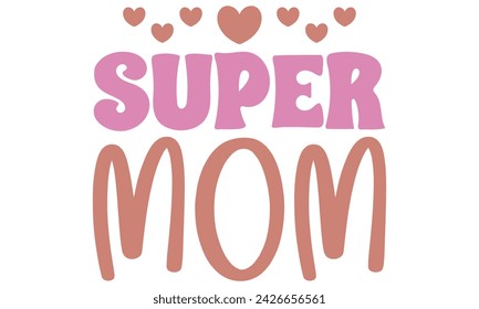 Super mom, Mom T-shirt Design EPS File Format. svg