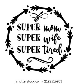 super mom super wife super tired 
Mom boss shirt print template, Typography design for mom, mother's day, wife, women, girl, lady, boss day, birthday 