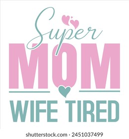 super mom wife tired  Mother’s Day T-shirt Design svg