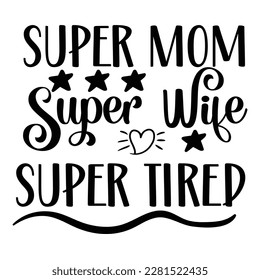 Super Mom Super Wife Super Tired, Funny Hand Lettering Quote, apparel printable print, mug, tote bag, postcard. Black and white. Vector Illustration. Moms life, motherhood poster