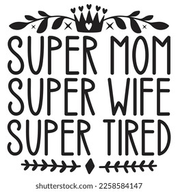 Super Mom Super Wife Super Tired - Mom Mama Mother's Day T-shirt And SVG Design, Mom Mama SVG Quotes Design, Vector EPS Editable Files, can you download this Design. svg