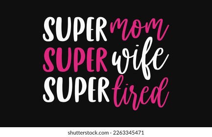 Super mom super wife super tired - Mother's day svg t-shirt design. celebration in calligraphy text or font means March 21 Mother's Day in the Middle East. greeting cards, mugs, brochures, posters. svg