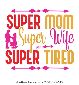 Super Mom Super Wife Super Tired,  Mother's Day shirt typography design for mom mommy mama daughter grandma girl women aunt mom life child best mom adorable shirt