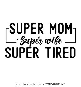 Super mom super wife super tired, Mother's day shirt print template,  typography design for mom mommy mama daughter grandma girl women aunt mom life child best mom adorable shirt