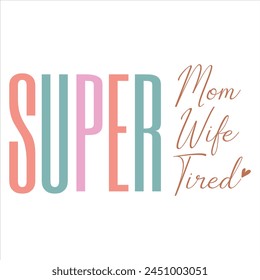 Super Mom Super Wife Super Tired  MOTHER'S DAY T-SHIRT DESIGN svg