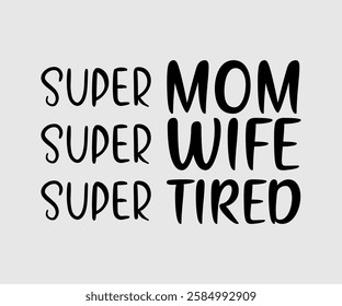 Super Mom Super Wife Super Tired, Mom Quotes, Quotes about Mother, funny mom design, Mothers Day Design, Mother's day typographic t shirt design