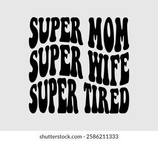 Super Mom Super Wife Super Tired, Mom Quotes, Quotes about Mother, funny mom design, Mothers Day Design, Mother's day typographic t shirt design