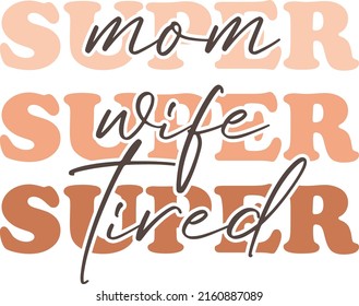 Super mom Super wife Super tired Svg cut file. Funny mom quote vector illustration isolated on white background. Funny mom t-shirt design svg