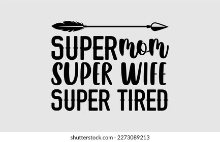 
Super mom super wife super tired- Wife T- shirt design, Hand drawn vintage illustration with hand-lettering and decoration elements, greeting card template with typography text, eps, svg Files for Cu svg