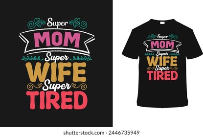 Super Mom Super Wife Super Tired Typography T-shirt, vector illustration, graphic template, print on demand, vintage, eps 10, textile fabrics, retro style, element, apparel, mothers day t shirt design svg