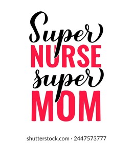 Super nurse super mom calligraphy hand lettering isolated on white. Funny nurse quote. Vector template for typography poster, banner, greeting card, flyer, sticker, etc