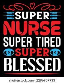 Super Nurse Super Tired Super Blessed - Nurse Typography T-shirt Design, For t-shirt print and other uses of template Vector EPS File.