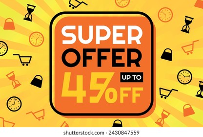 Súper oferta 45% de descuento Banner publicitario creativo, naranja, amarillo, blanco y negro, fondo Sunburst, tienda e iconos de tiempo limitado