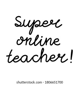 Super online teacher. Education quote. hildish handwriting. Isolated on white background. Vector stock illustration.