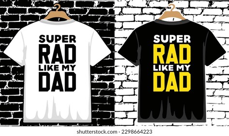 Super Rad Like My Dad Father's Day T shirt Design, vector Father's Day T shirt  design, Dad shirt, Father typography T shirt design