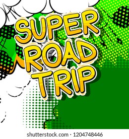 Super Road Trip - Vector illustrated comic book style phrase.