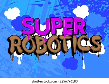 Super Robotics. Graffiti tag. Abstract modern street art decoration performed in urban painting style.