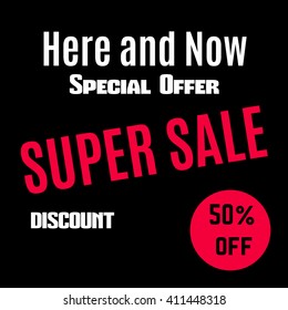 Super sale poster. Special offer, 50% off. Sale poster with text Here and Now. Sale tag. Sale background. Sale space. Sale offer. Sale icon. Vector illustration, eps 10