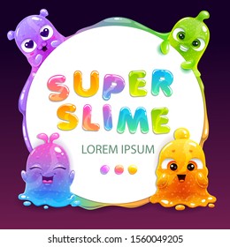 Super slime colorful background. Funny frame with cute cartoon slimy characters. Vector template.