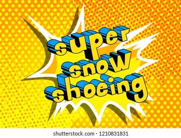 Super Snow Shoeing - Vector illustrated comic book style phrase.