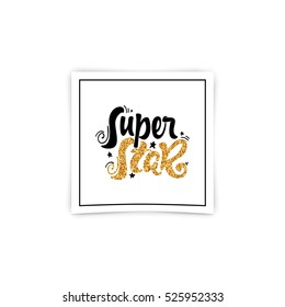 Super star. Gold lettering. Unique Custom Characters. Hand Lettering for Designs - logos, badges, postcards, posters, prints. Modern brush handwriting Typography.
