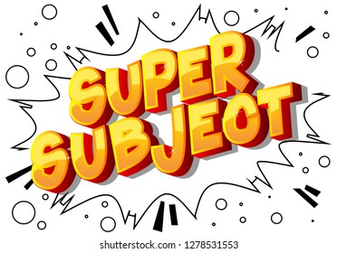 Super Subject - Vector illustrated comic book style phrase on abstract background.