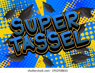 Super Tassel - Comic book style text. Graduation, end of educational year related words, quote on colorful background. Poster, banner, template. Cartoon vector illustration.