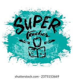 Super teacher. Hand drawn lettering. Inspirational quote.