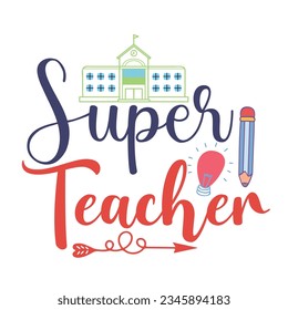 Super Teacher, Happy back to school day shirt print template, typography design for kindergarten pre-k preschool, last and first day of school, 100 days of school shirt.