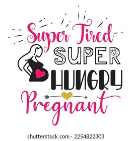 super tired super hungry pregnant t-shirt print template, typography design for shirt, mug, iron, glass, sticker, hoodie, pillow, phone case, etc, perfect design of mothers day fathers day valentine 