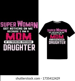 Super woman got nothing on me because i am a Mom of a Freaking awesome Daughter-Mom typographic t shirt design.