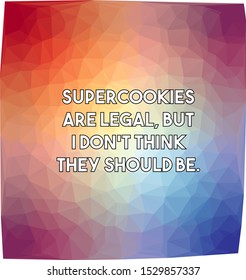 Supercookies are legal but I do not think they should be