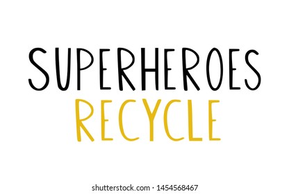 Superheroes recycle - eco friendly vector illustration with handwritten quote. Recycling concept, motivational poster or canvas bag print design.