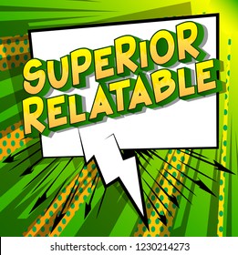 Superior Relatable - Vector illustrated comic book style phrase.