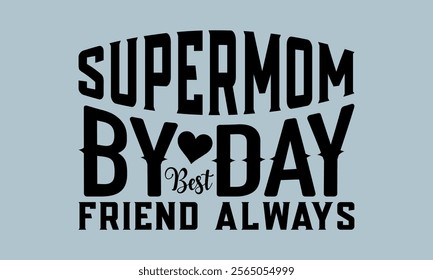 Supermom By Day Best Friend Always-Mother's Day t shirts design, Calligraphy t shirt design,Hand drawn lettering phrase, Silhouette,Isolated on white background, Files for Cutting Cricut and EPS 10