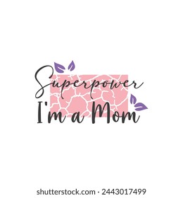 Superpower, I'm a Mom ,mother's day typography t-shirt design, Mother's day t-shirt design, vector graphic, Mom t-shirt design.