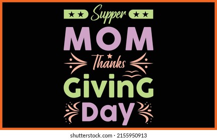 Supper Mom Thanks Giving Day T-shirt Design illustration.
Supper Mom Thanks Giving Day Typography Vector illustration and colorful design. Supper Mom Thanks Giving Day Typography.