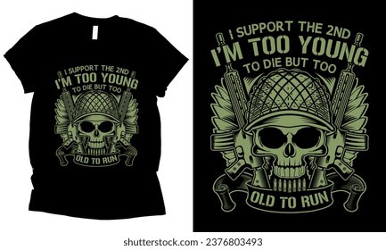 I Support The 2nd Because Im Too Young To Die Too Old To Run american skull melitary t-shirt design