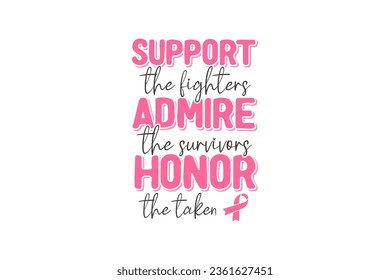 Support The Fighters Admire The Survivors Honor The Taken Breast cancer Quote  typography T shirt design