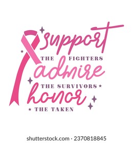 support the fighters admire the survivors honor the taken, Breast Cancer Awarness Pink Ribbon vector typography design