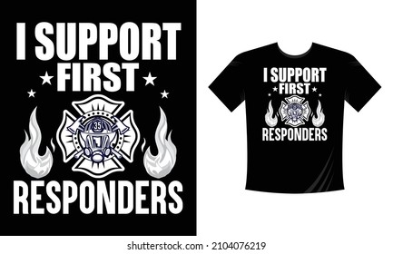 I Support First Responders - Firefighter T Shirt Design. Use a safe helmet and uniform in vector eps with a black background, The professional rescuer ever