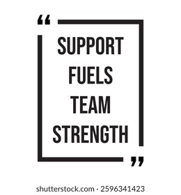 Support fuels team strength inspirational design quote, motivational quotes, typography illustration lettering quotes