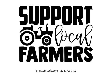 Support local farmers - Hand Drawn Farmer lettering phrase in modern calligraphy style. svg for Cutting Machine, Silhouette Cameo, Cricut, Inspiration slogans for print and poster t-shirt, card, invit