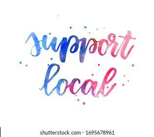 Support local - motivational message. Handwritten modern calligraphy inspirational watercolor text. Blue and pink colored with abstract dots decoration.