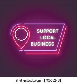 Support local neon sign. Glowing frame with text Support local business and location symbol. Neon signboard. Stock vector illustration.