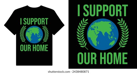 I Support Our Home. World Environment Day 05 June 2024.Earth Day is April 22 Motivational Typography Quotes Print For T Shirt Design Vector Eps Illustration.