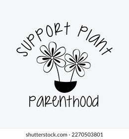 Support Plant Parenthood Plant lover svg png dxf Shirt design cut file